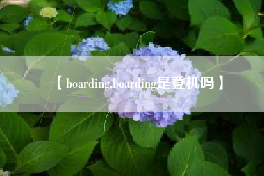 【boarding,boarding是登机吗】