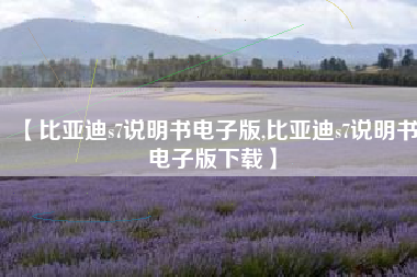 【比亚迪s7说明书电子版,比亚迪s7说明书电子版下载】 【比亚迪s7说明书电子版,比亚迪s7说明书电子版下载】