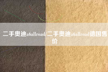 二手奥迪a6allroad/二手奥迪a6allroad德国售价